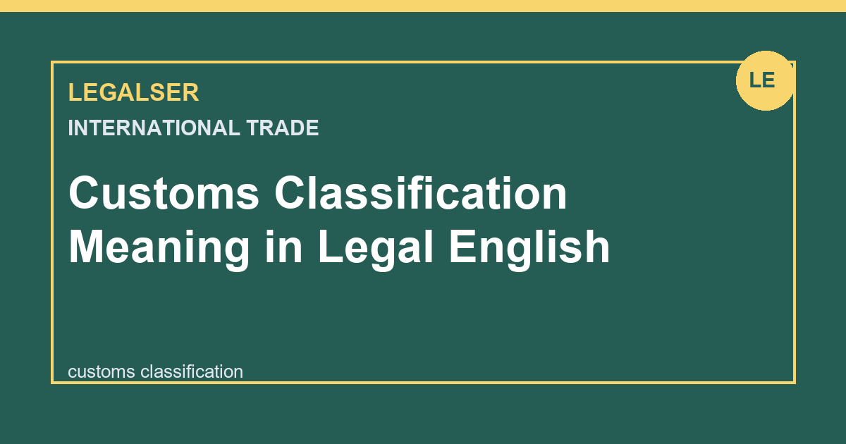 Customs Classification Meaning in Legal English legal English thumbnail